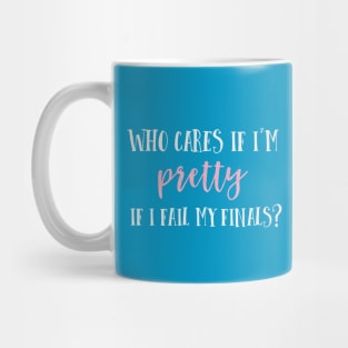 Who cares if I'm pretty if I fail my finals? Mug